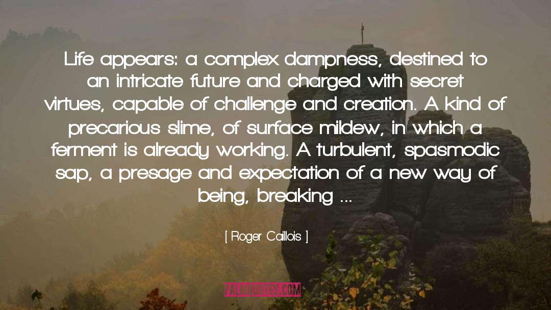 Roger Caillois Quotes: Life appears: a complex dampness,