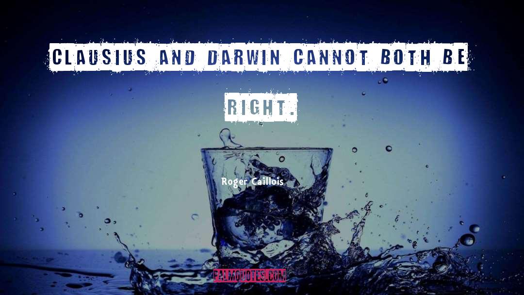 Roger Caillois Quotes: Clausius and Darwin cannot both