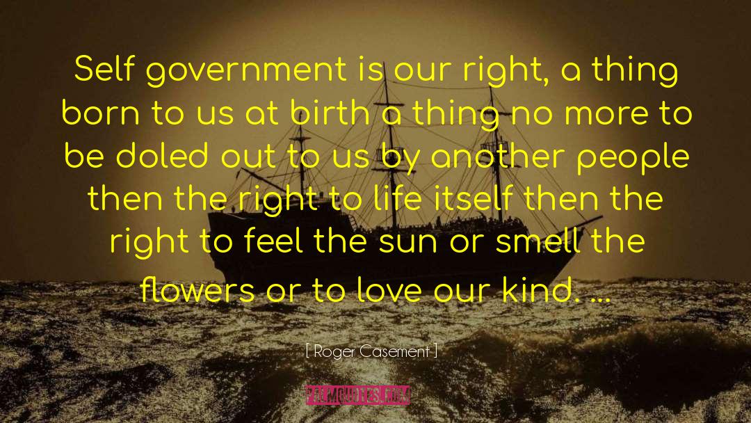 Roger Casement Quotes: Self government is our right,