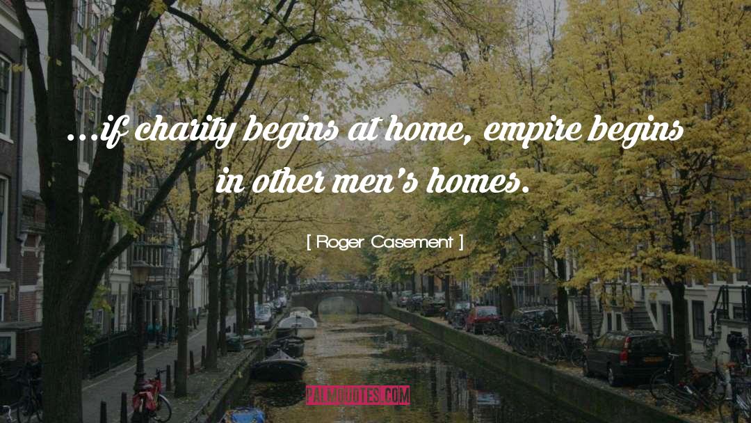 Roger Casement Quotes: ...if charity begins at home,