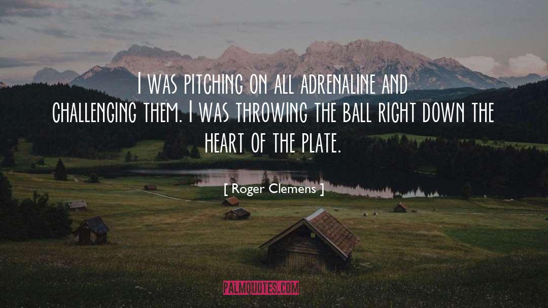 Roger Clemens Quotes: I was pitching on all