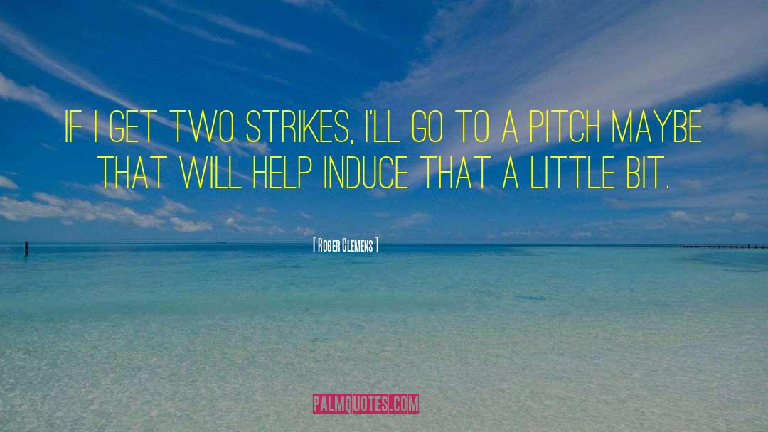 Roger Clemens Quotes: If I get two strikes,