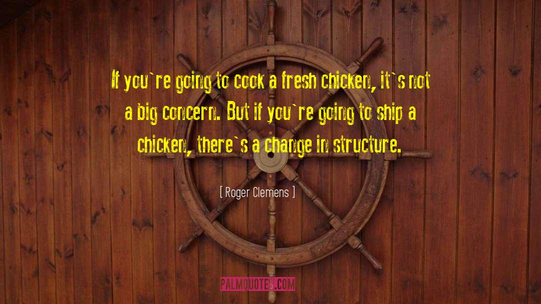 Roger Clemens Quotes: If you're going to cook