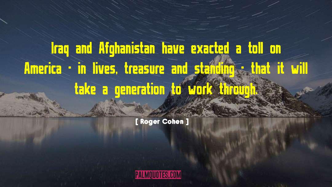 Roger Cohen Quotes: Iraq and Afghanistan have exacted