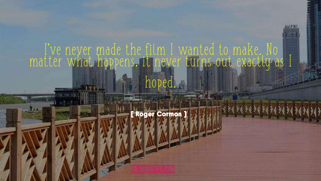 Roger Corman Quotes: I've never made the film