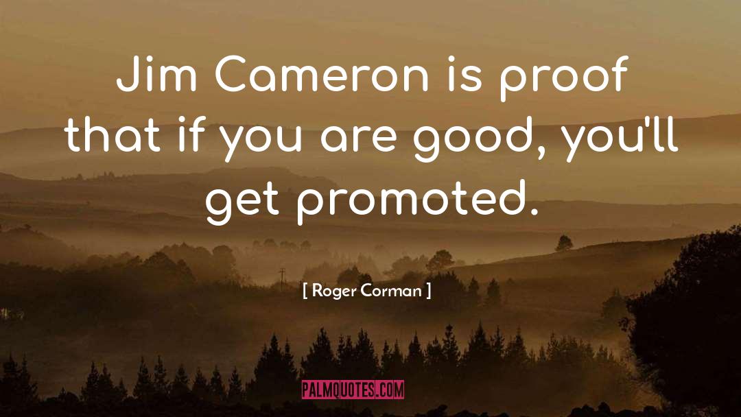 Roger Corman Quotes: Jim Cameron is proof that