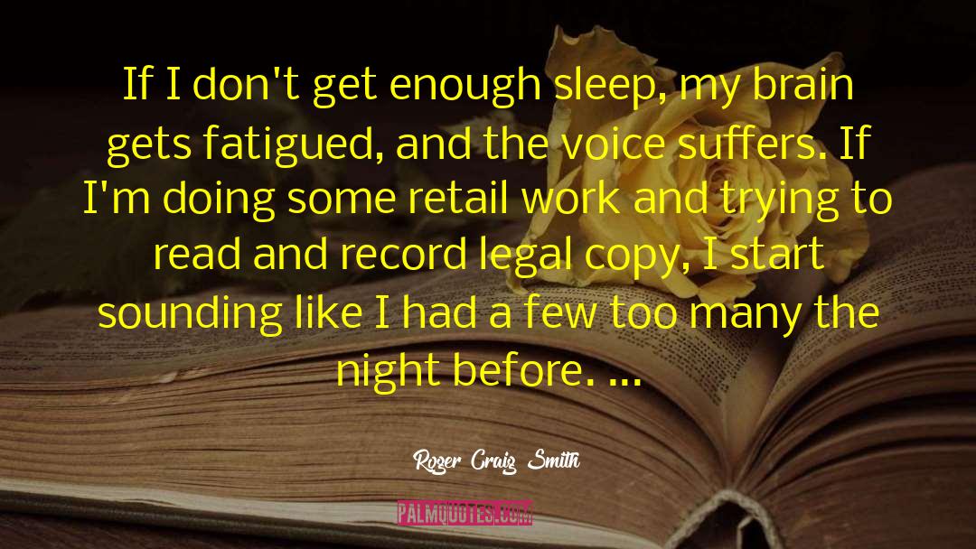 Roger Craig Smith Quotes: If I don't get enough