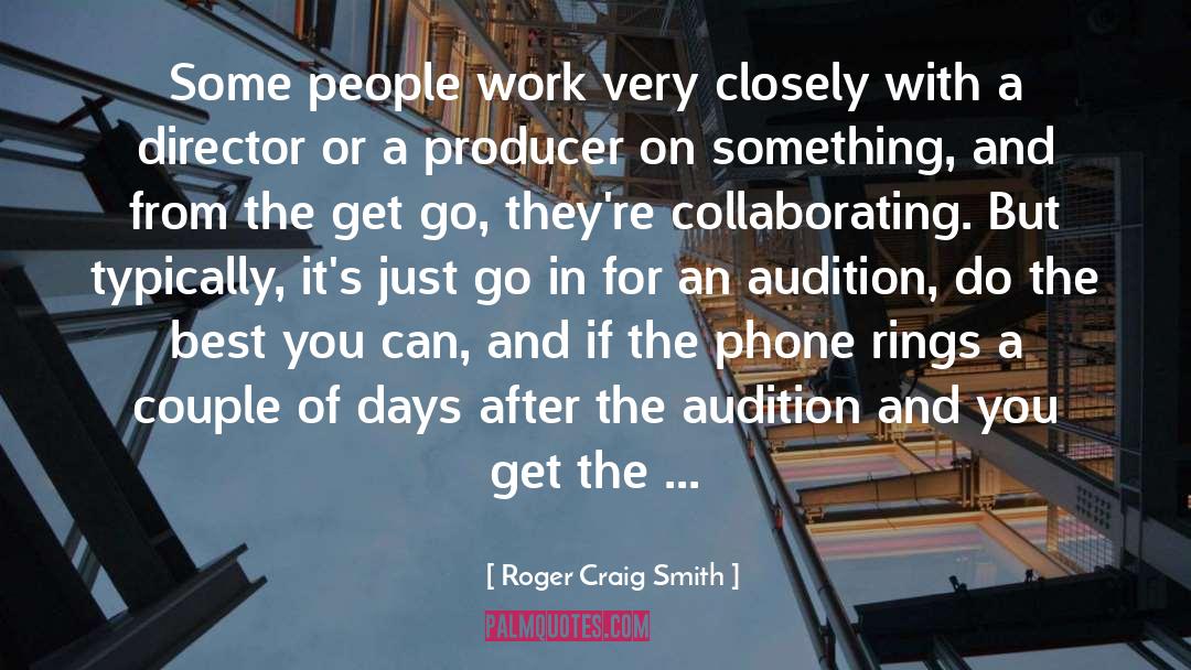 Roger Craig Smith Quotes: Some people work very closely