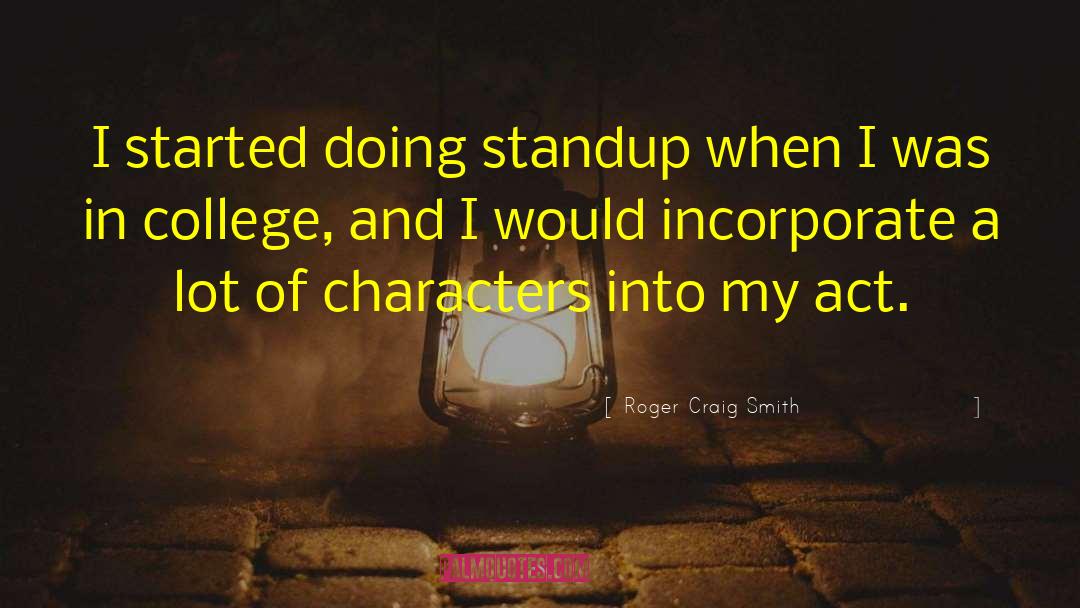 Roger Craig Smith Quotes: I started doing standup when