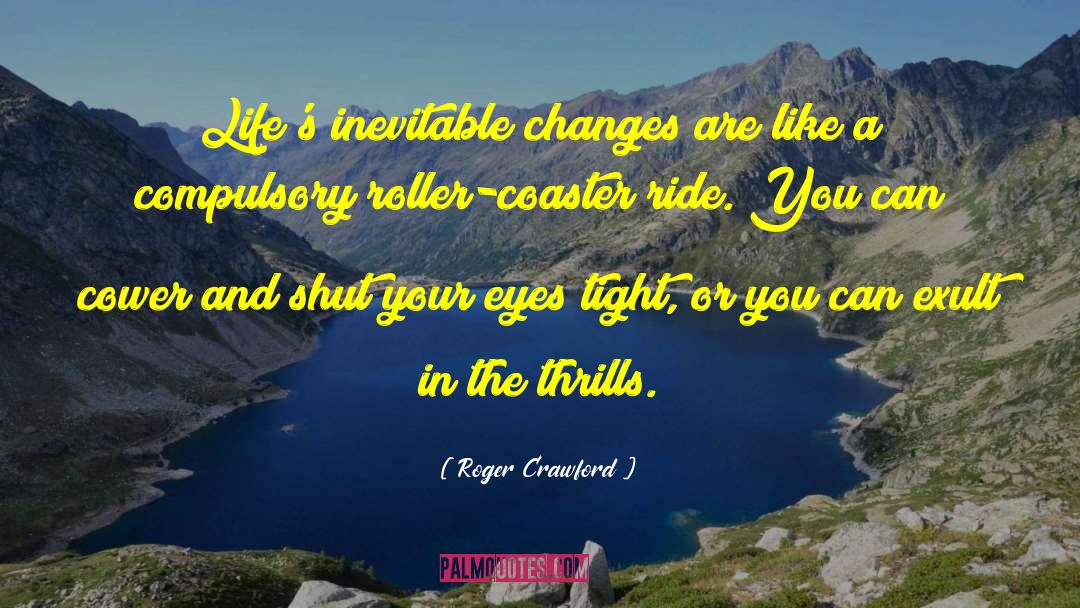 Roger Crawford Quotes: Life's inevitable changes are like