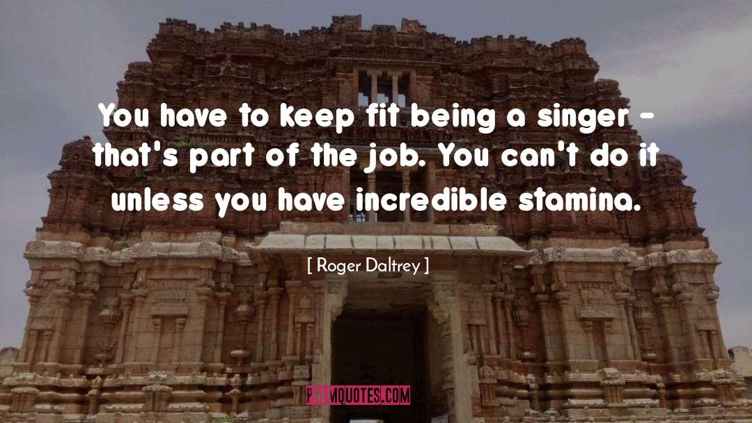 Roger Daltrey Quotes: You have to keep fit