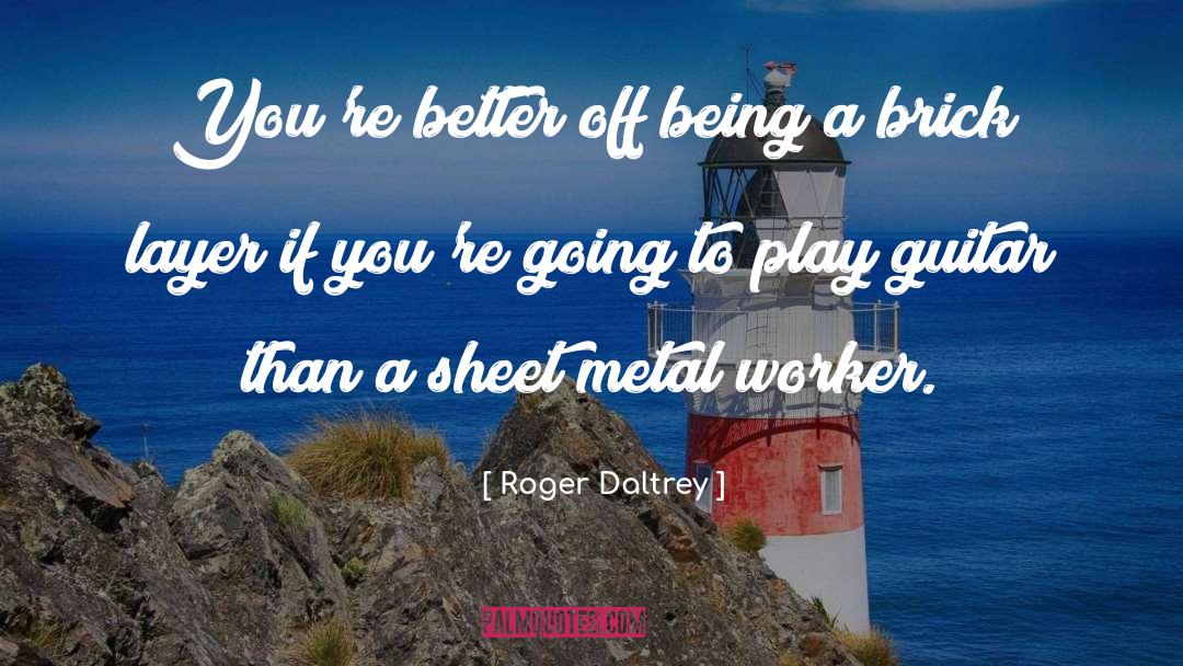 Roger Daltrey Quotes: You're better off being a