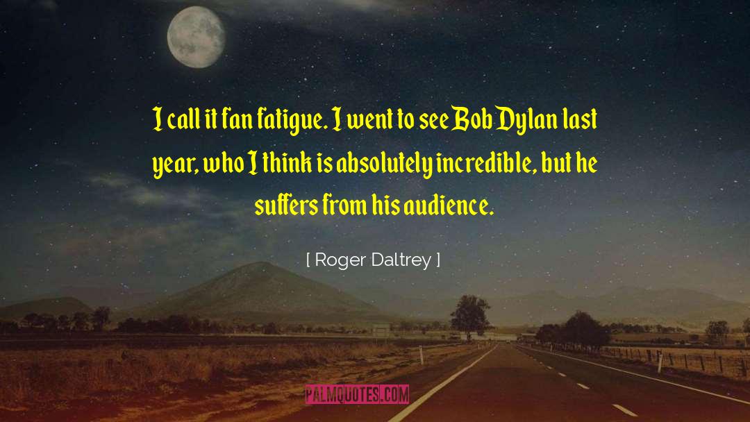 Roger Daltrey Quotes: I call it fan fatigue.