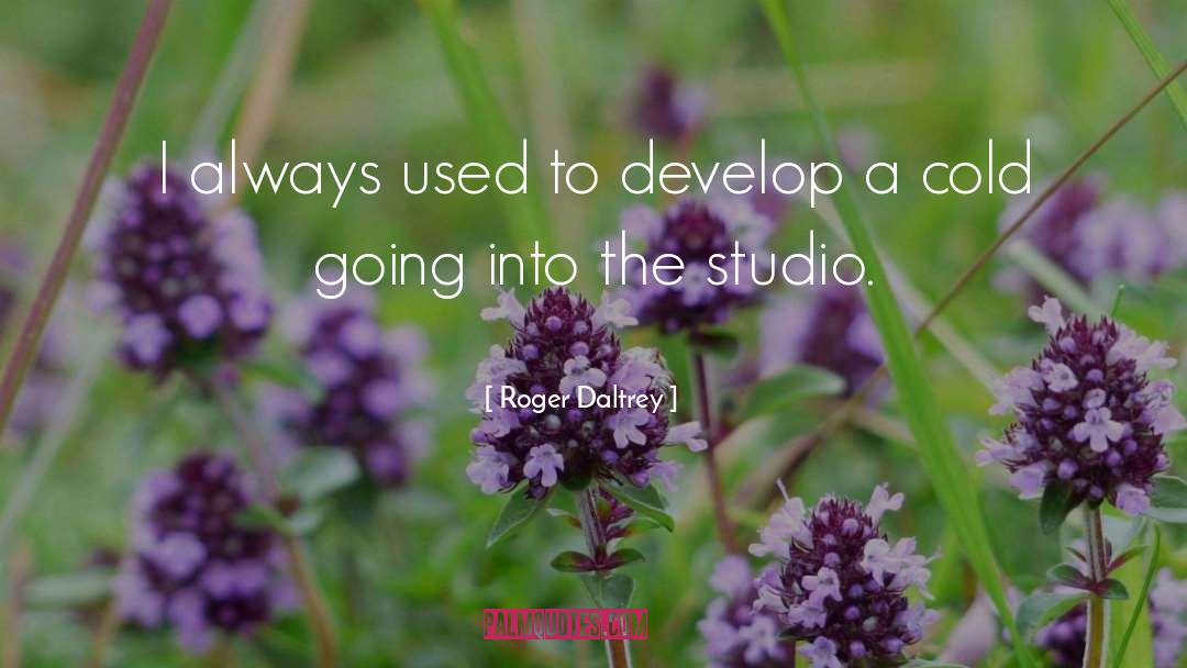 Roger Daltrey Quotes: I always used to develop