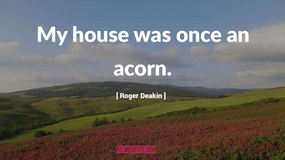 Roger Deakin Quotes: My house was once an