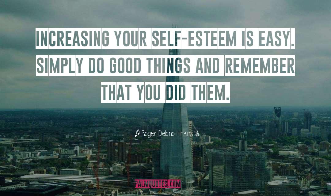 Roger Delano Hinkins Quotes: Increasing your self-esteem is easy.