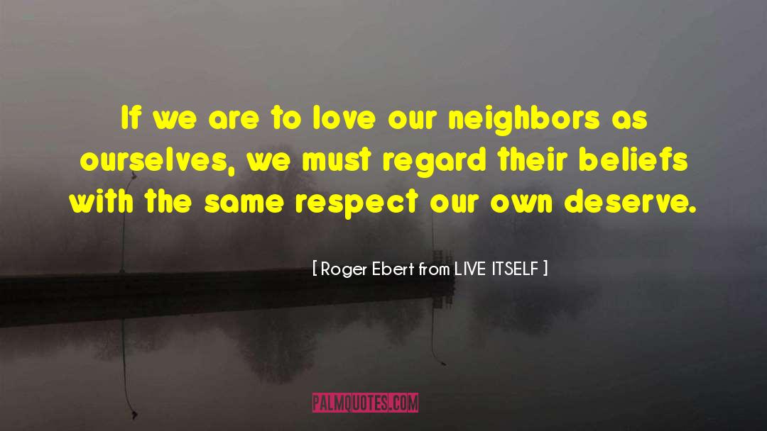 Roger Ebert From LIVE ITSELF Quotes: If we are to love