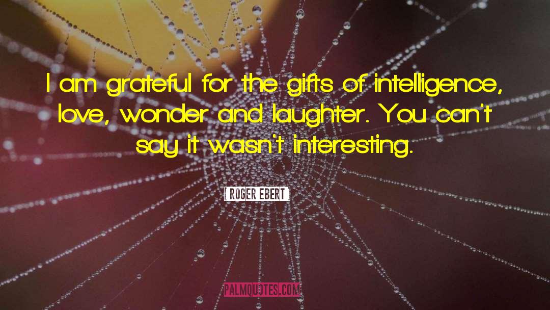 Roger Ebert Quotes: I am grateful for the
