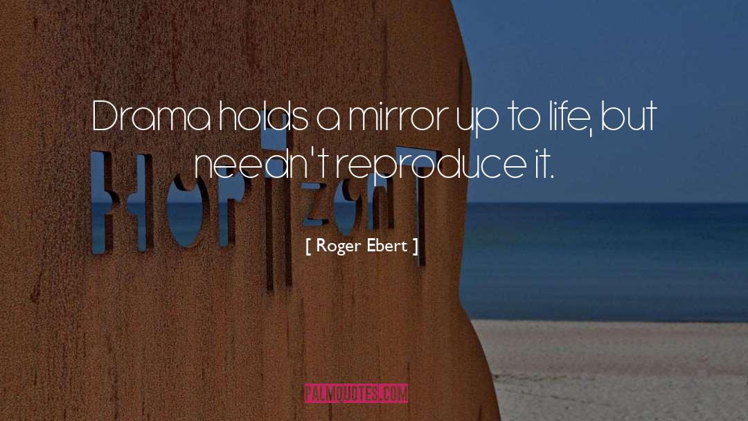 Roger Ebert Quotes: Drama holds a mirror up