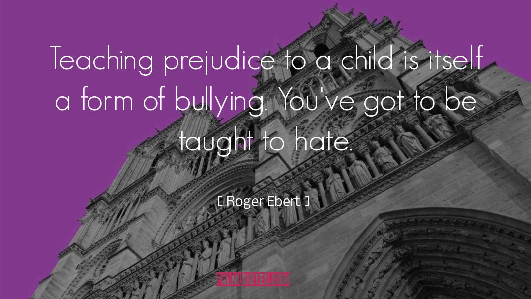 Roger Ebert Quotes: Teaching prejudice to a child