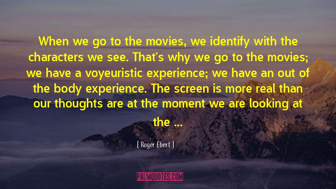 Roger Ebert Quotes: When we go to the