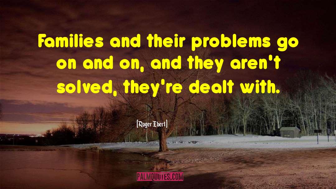 Roger Ebert Quotes: Families and their problems go