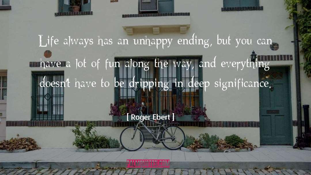 Roger Ebert Quotes: Life always has an unhappy