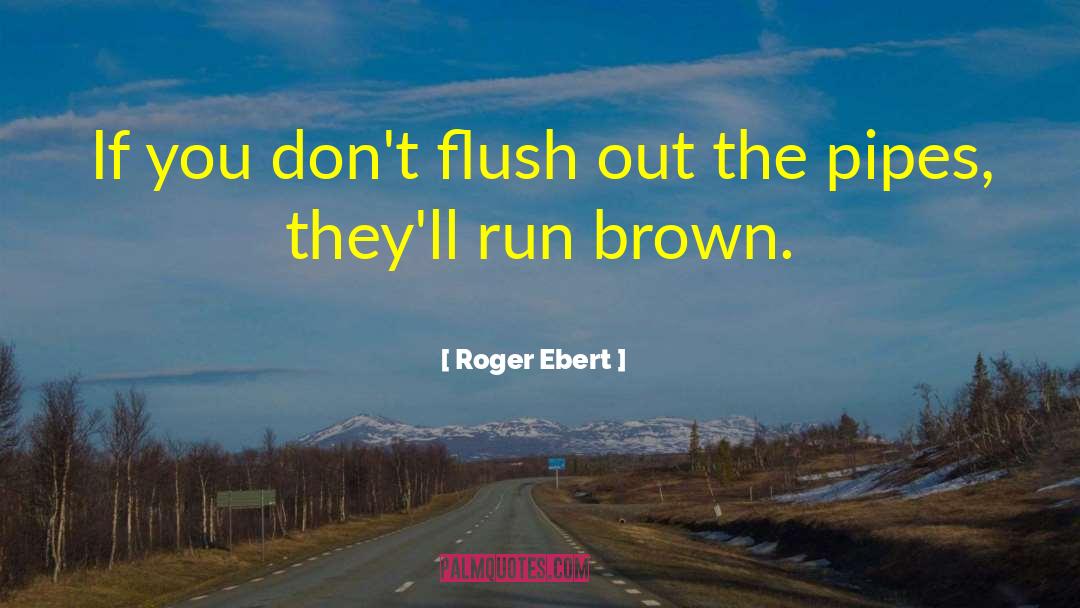 Roger Ebert Quotes: If you don't flush out