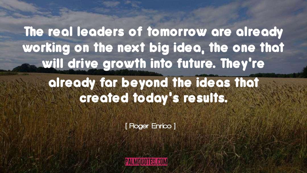 Roger Enrico Quotes: The real leaders of tomorrow