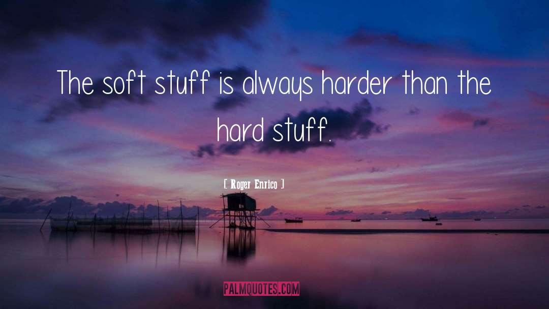 Roger Enrico Quotes: The soft stuff is always