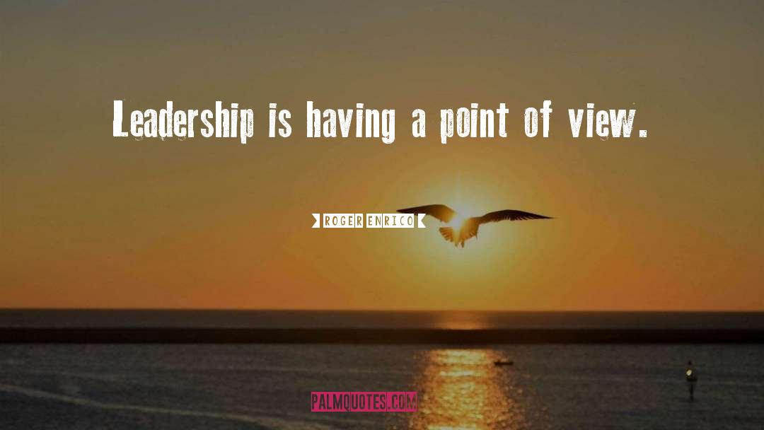 Roger Enrico Quotes: Leadership is having a point