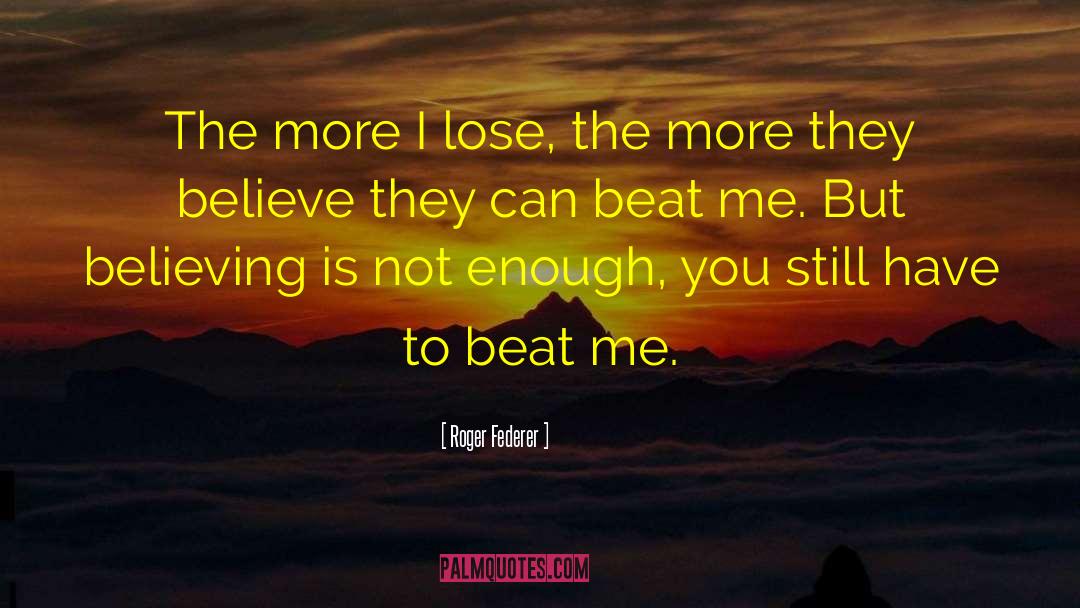 Roger Federer Quotes: The more I lose, the