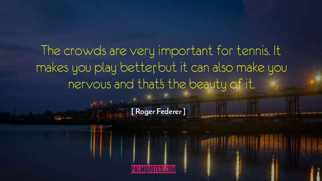 Roger Federer Quotes: The crowds are very important