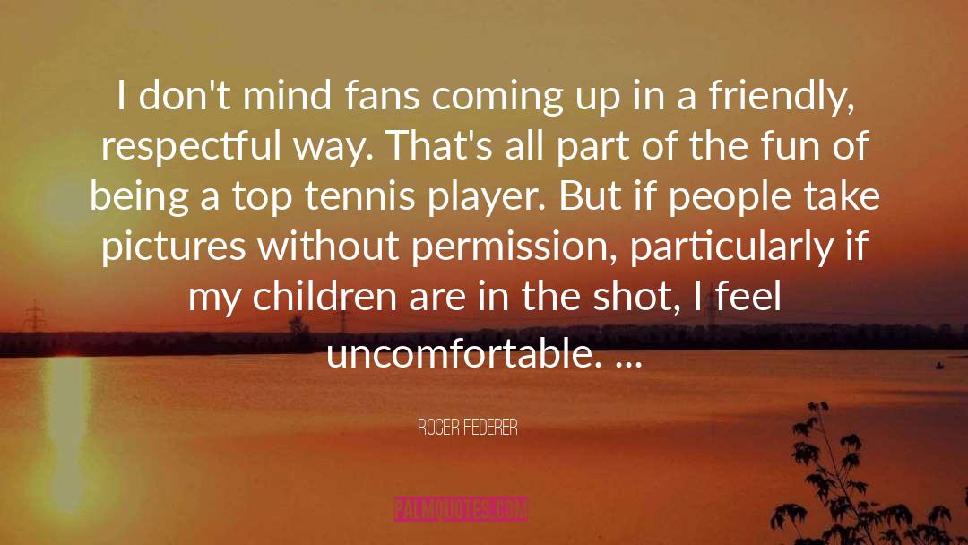 Roger Federer Quotes: I don't mind fans coming