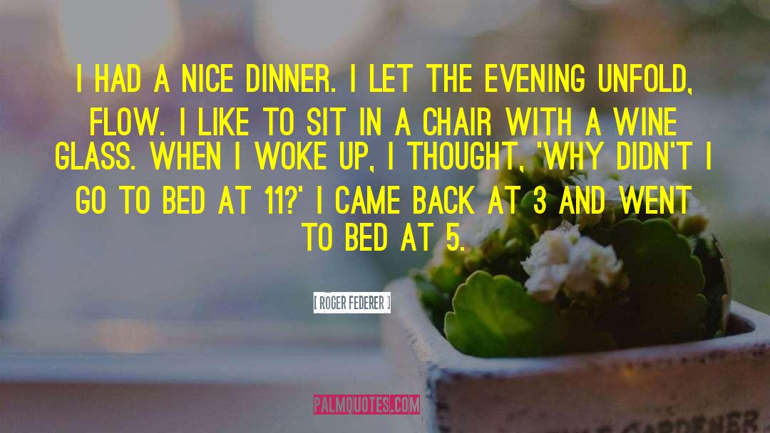 Roger Federer Quotes: I had a nice dinner.