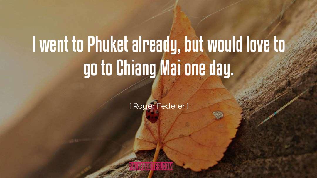 Roger Federer Quotes: I went to Phuket already,