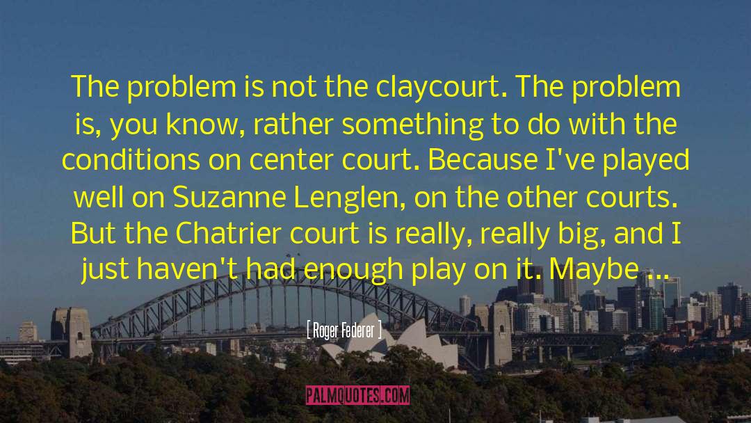 Roger Federer Quotes: The problem is not the