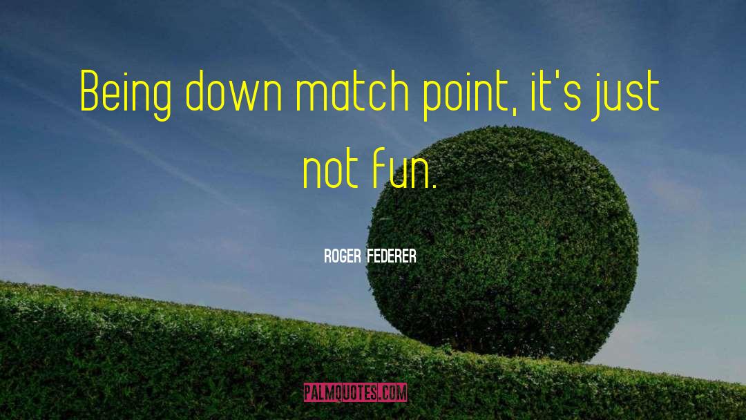 Roger Federer Quotes: Being down match point, it's