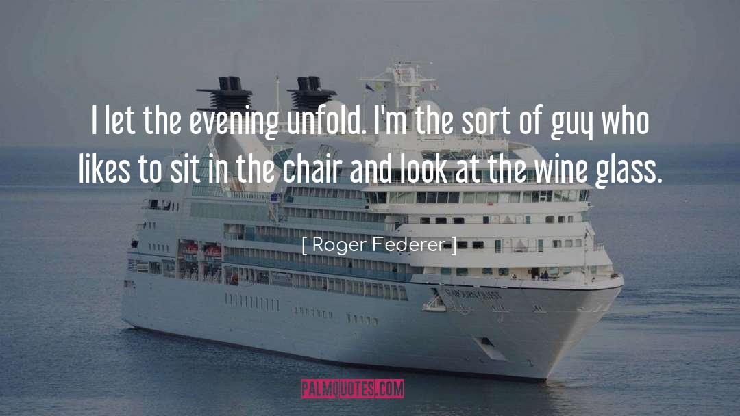 Roger Federer Quotes: I let the evening unfold.