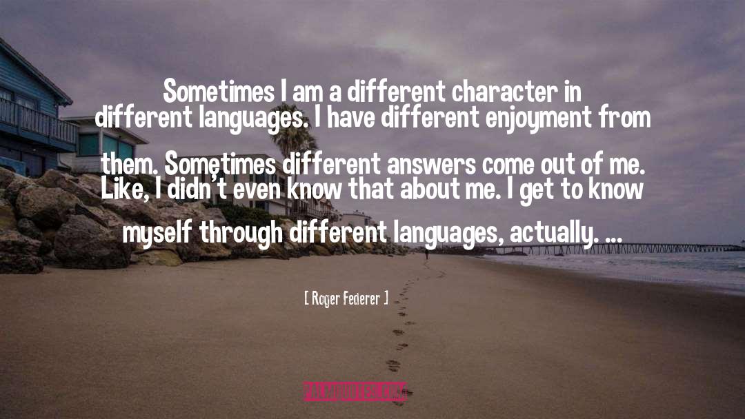 Roger Federer Quotes: Sometimes I am a different