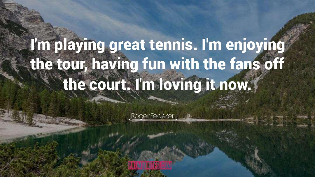 Roger Federer Quotes: I'm playing great tennis. I'm