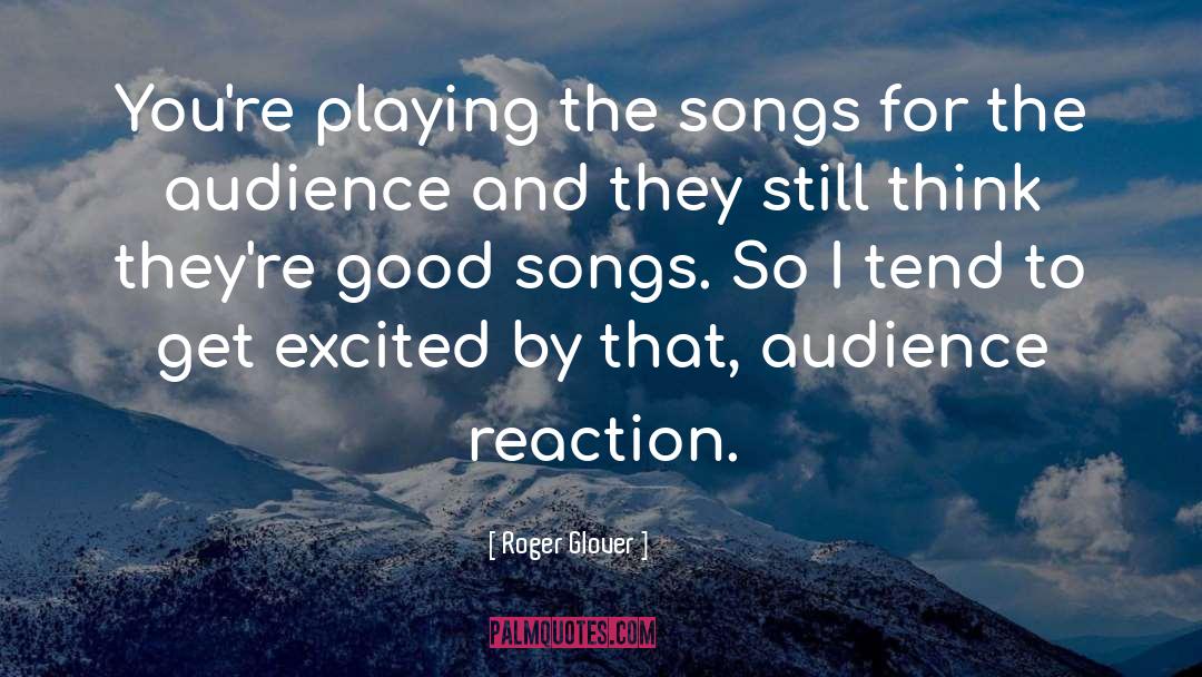 Roger Glover Quotes: You're playing the songs for