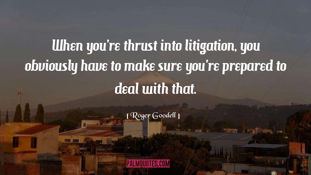 Roger Goodell Quotes: When you're thrust into litigation,