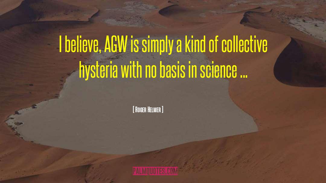 Roger Helmer Quotes: I believe, AGW is simply