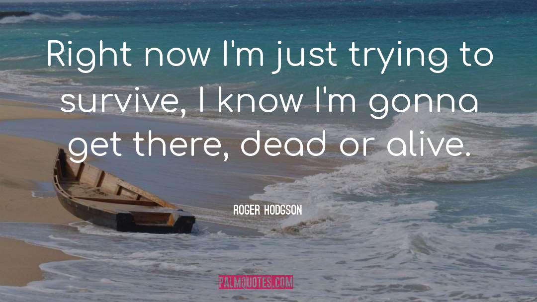 Roger Hodgson Quotes: Right now I'm just trying