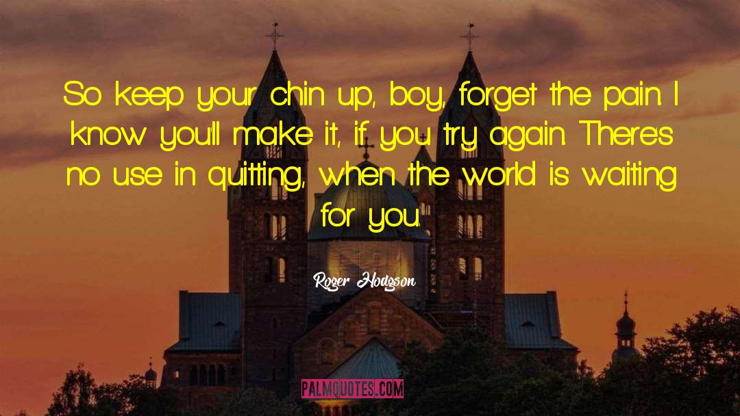 Roger Hodgson Quotes: So keep your chin up,