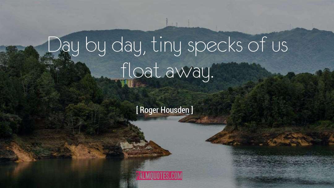 Roger Housden Quotes: Day by day, tiny specks