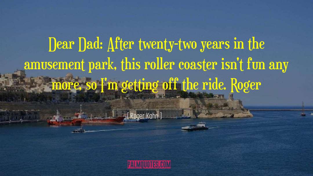 Roger Kahn Quotes: Dear Dad: After twenty-two years