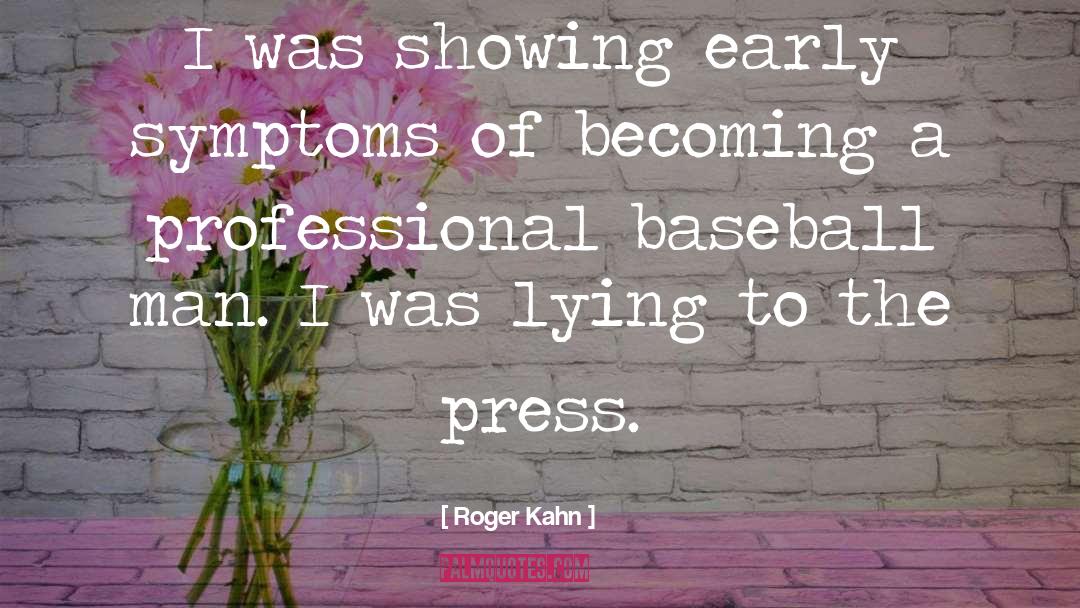 Roger Kahn Quotes: I was showing early symptoms