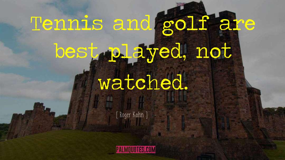 Roger Kahn Quotes: Tennis and golf are best
